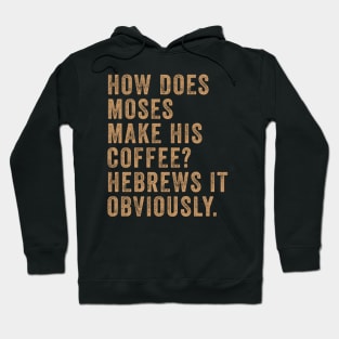 How Does Moses Make His Coffee Hebrews It Obviously Hoodie